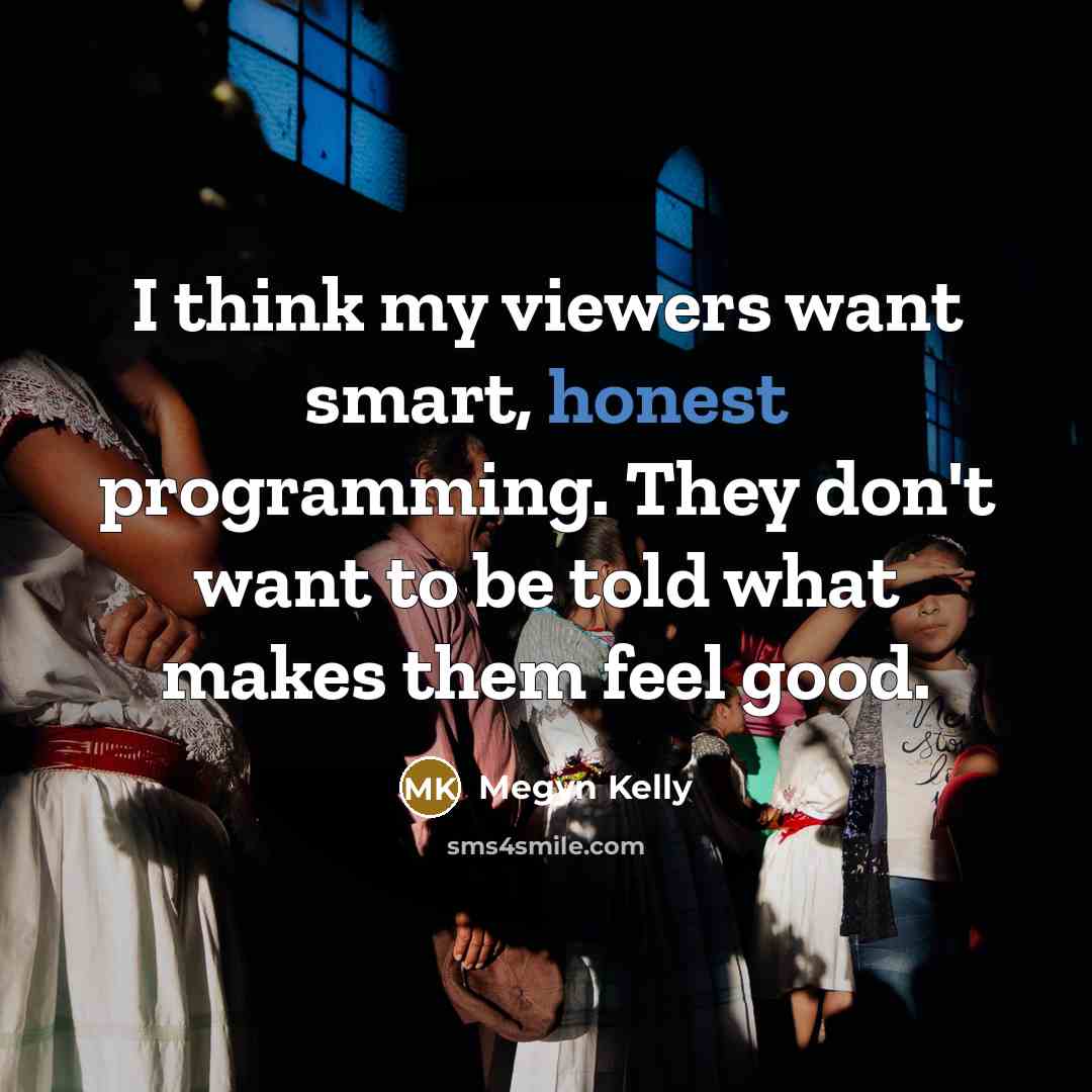 “I think my viewers want smart, honest programming. They don't…” quote by Megyn Kelly