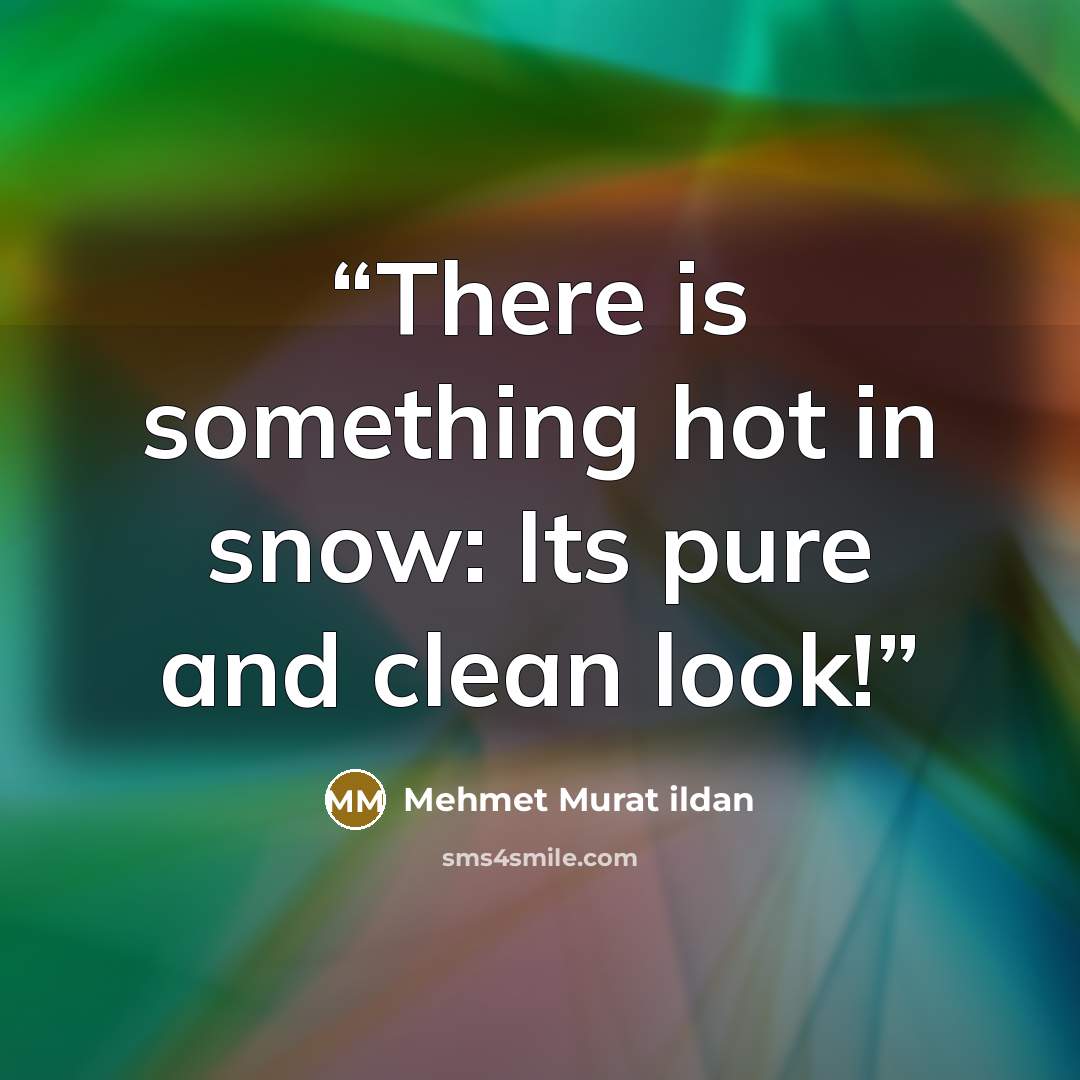 “There is something hot in snow: Its pure and clean look!” quote by Mehmet Murat ildan