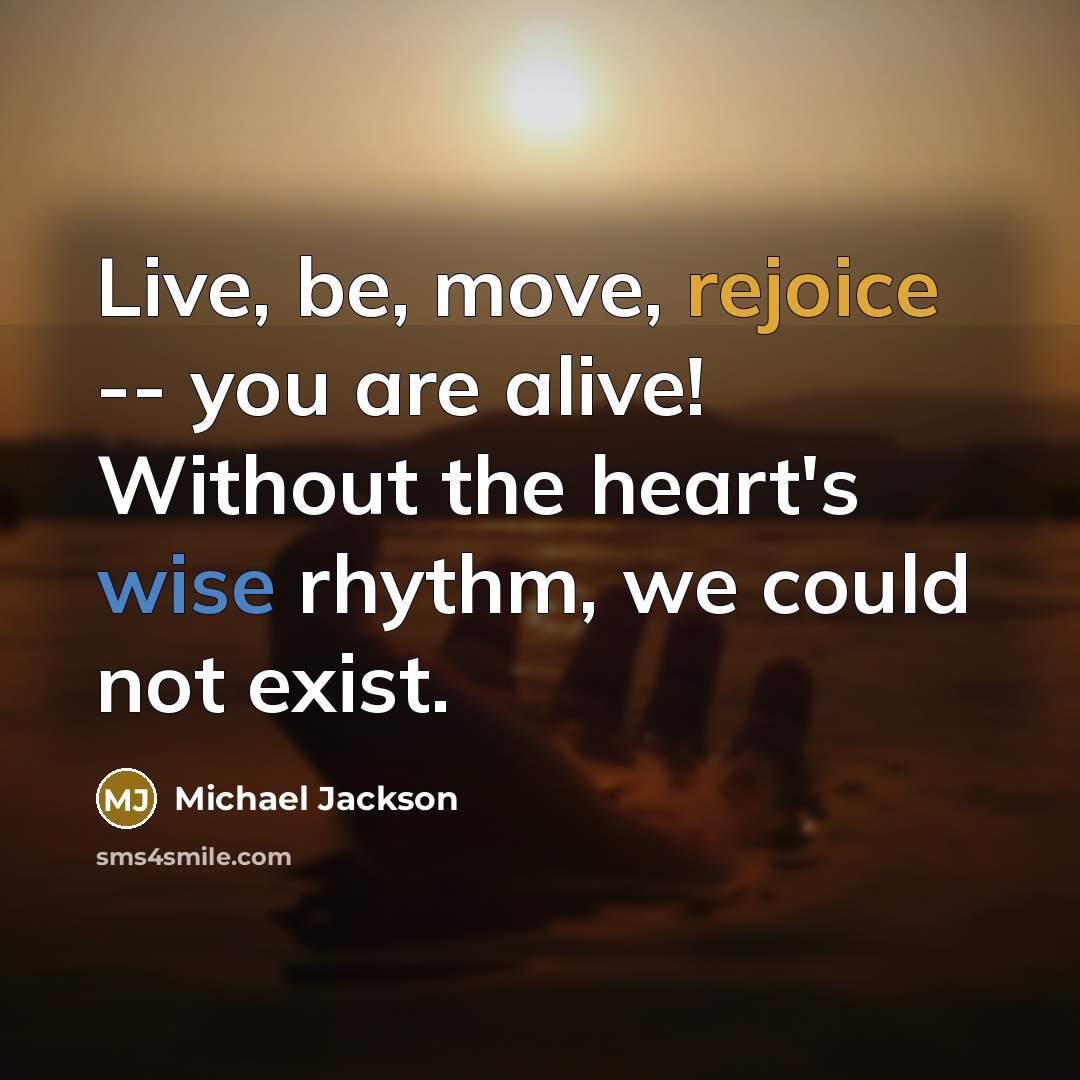 “Live, be, move, rejoice -- you are alive! Without the…” quote by Michael Jackson