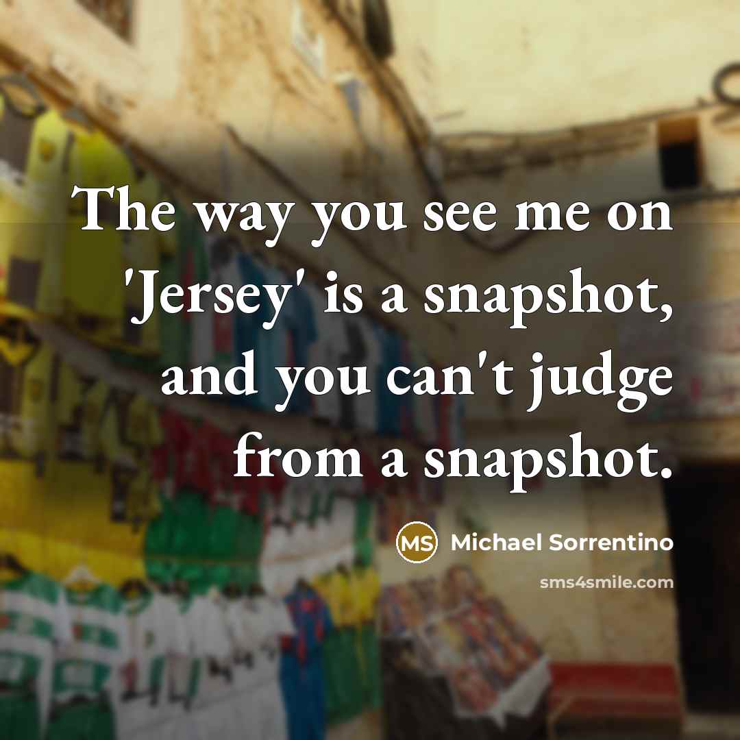 “The way you see me on 'Jersey' is a snapshot,…” quote by Michael Sorrentino