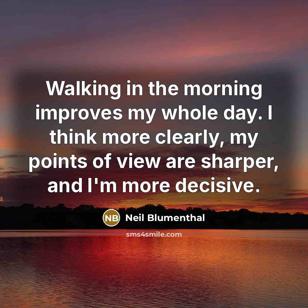 “Walking in the morning improves my whole day. I think…” quote by Neil Blumenthal