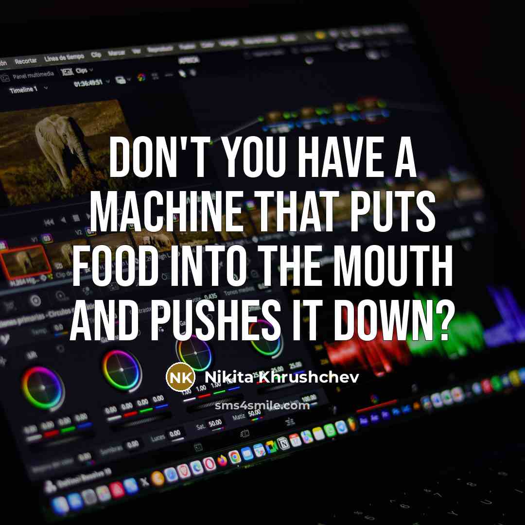 “Don't you have a machine that puts food into the…” quote by Nikita Khrushchev
