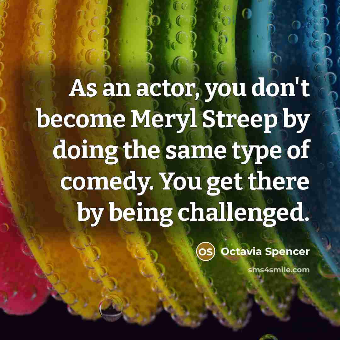 “As an actor, you don't become Meryl Streep by doing…” quote by Octavia Spencer