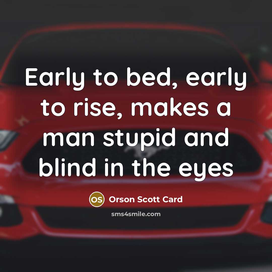 “Early to bed, early to rise, makes a man stupid…” quote by Orson Scott Card