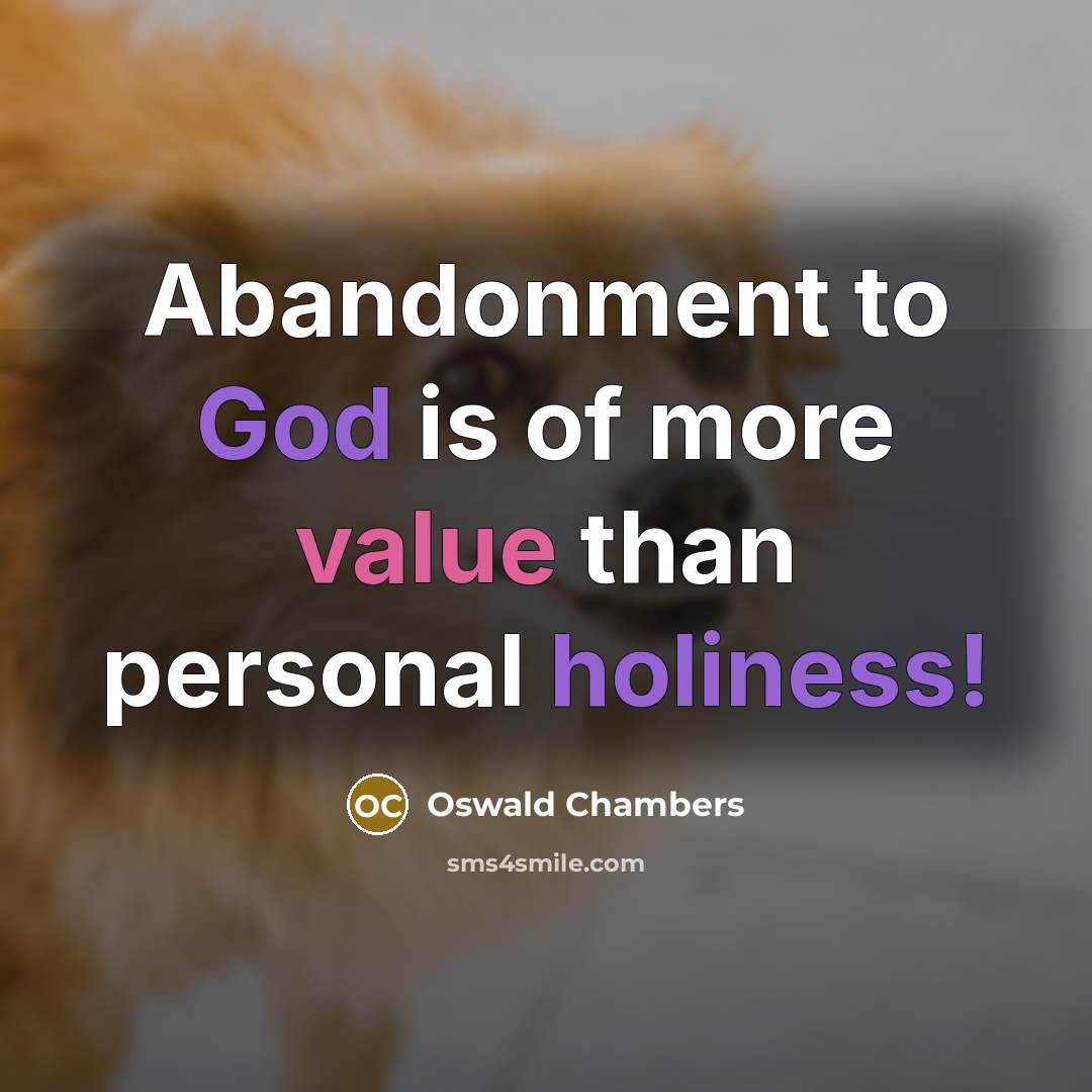 “Abandonment to God is of more value than personal holiness!…” quote by Oswald Chambers