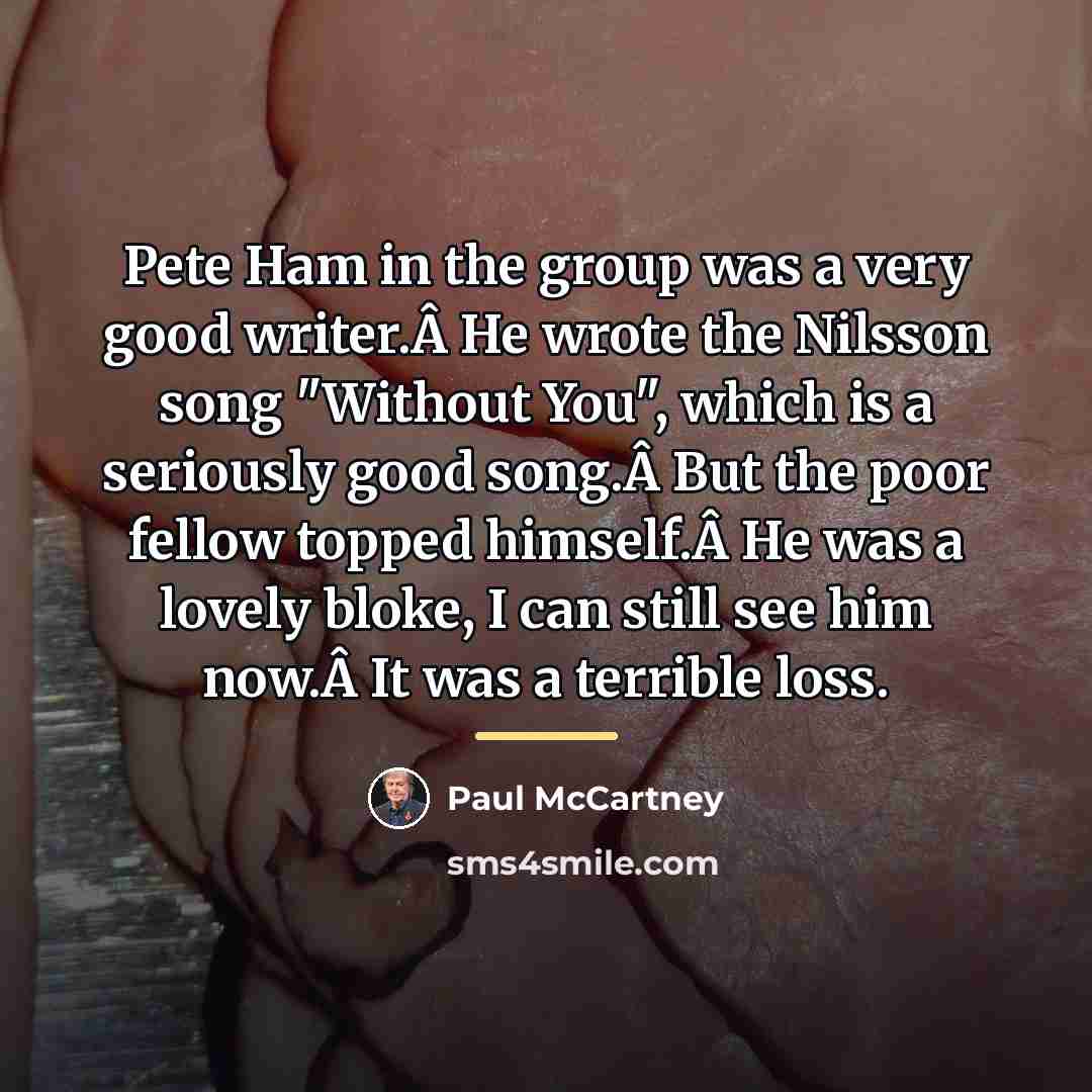 “Pete Ham in the group was a very good writer.Â…” quote by Paul McCartney