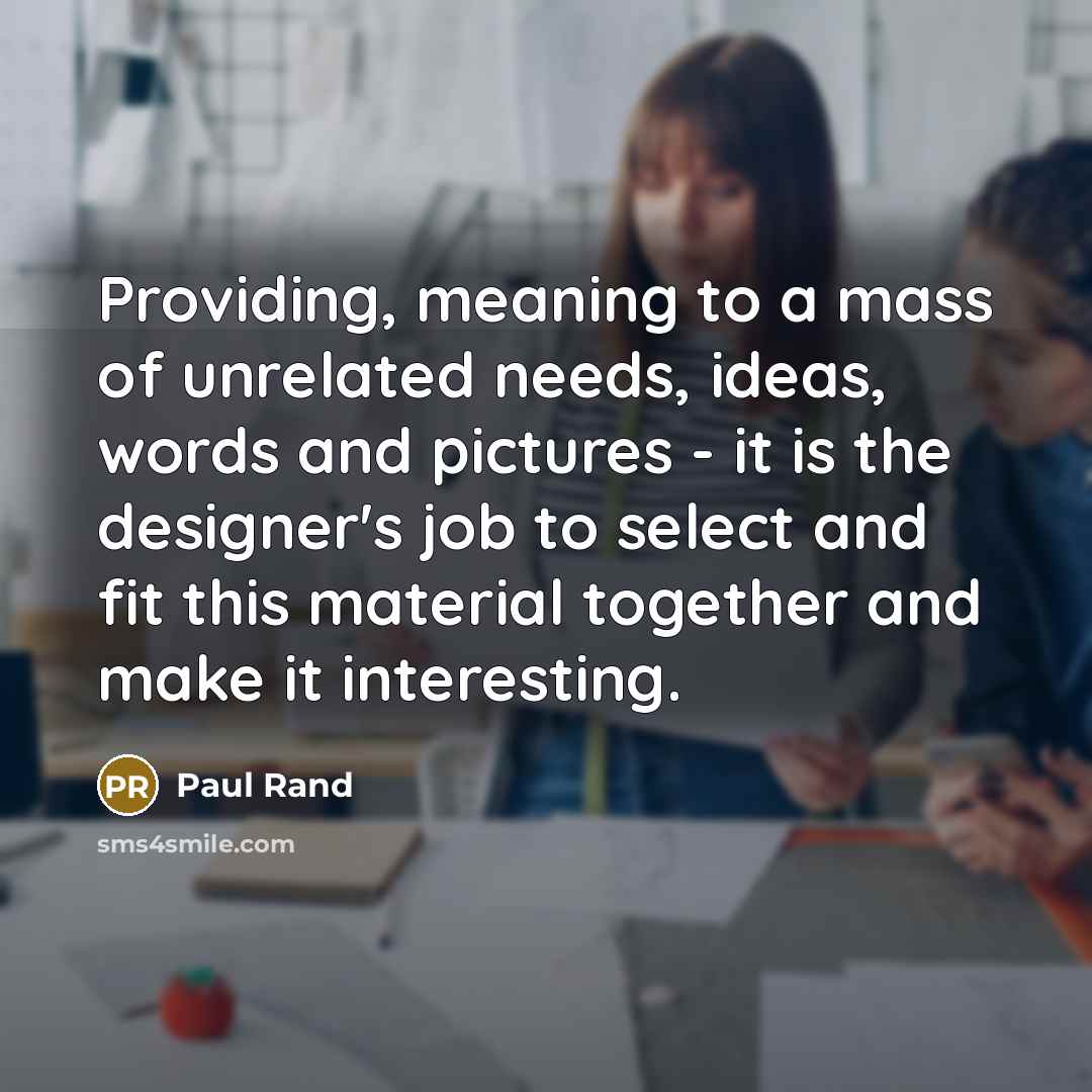 “Providing, meaning to a mass of unrelated needs, ideas, words…” quote by Paul Rand