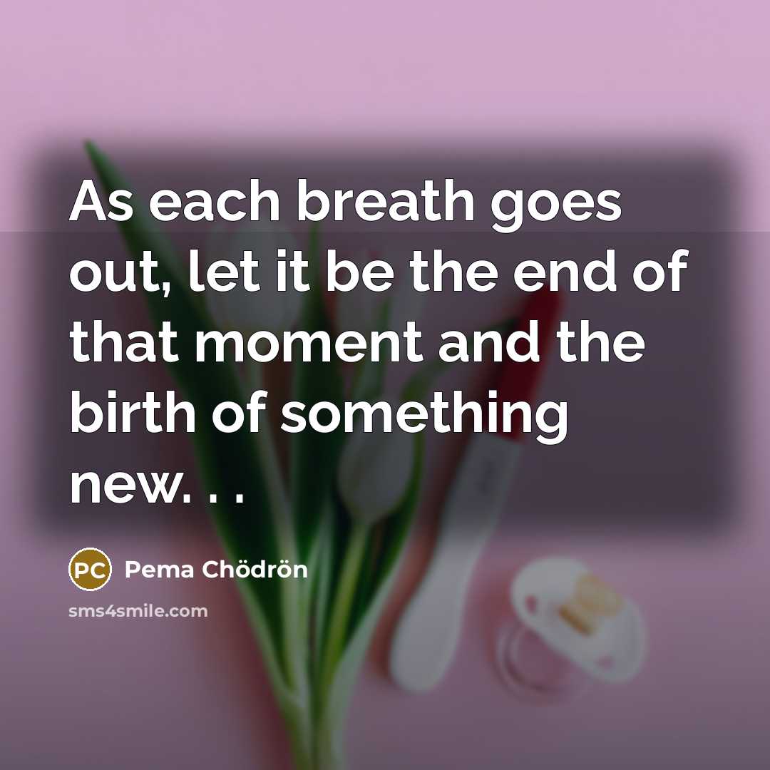 “As each breath goes out, let it be the end…” quote by Pema Chodron