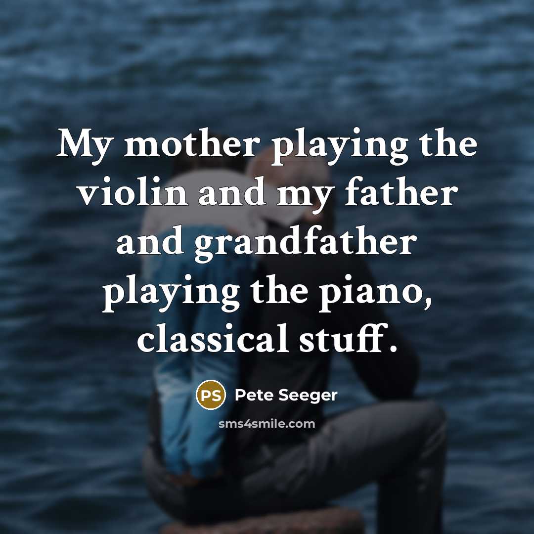 “My mother playing the violin and my father and grandfather…” quote by Pete Seeger