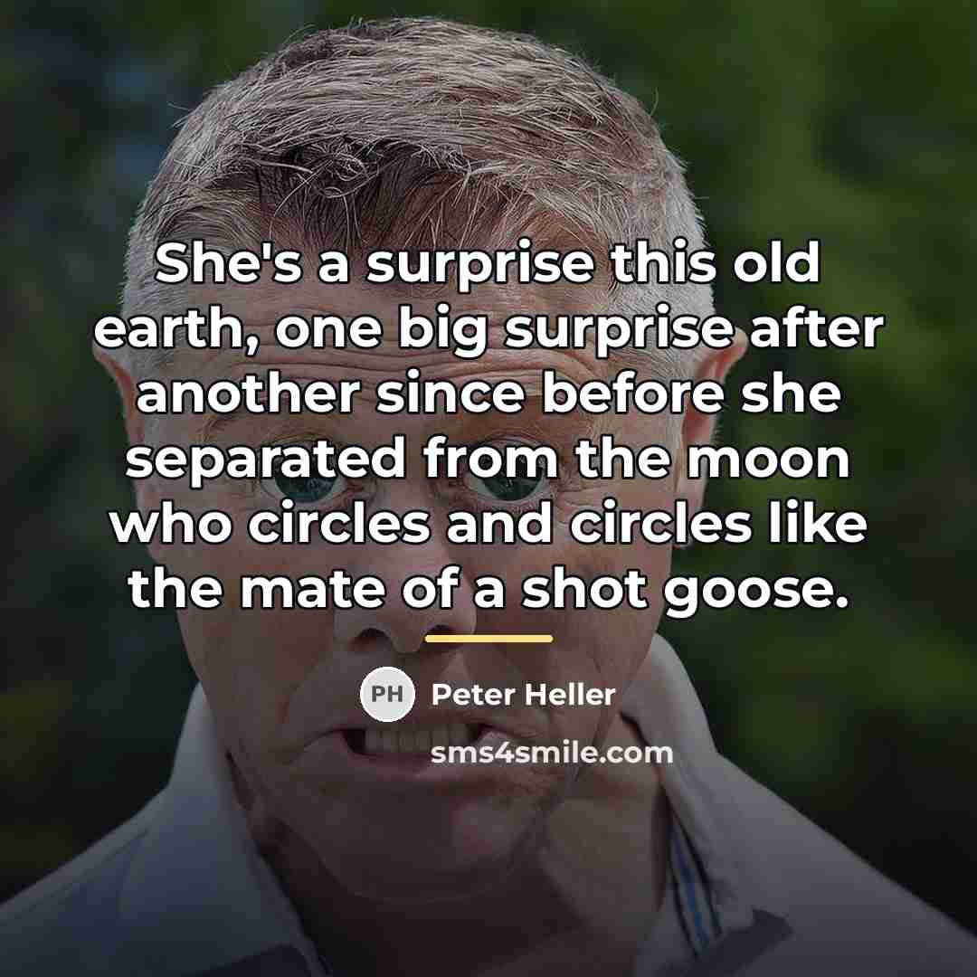 “She's a surprise this old earth, one big surprise after…” quote by Peter Heller
