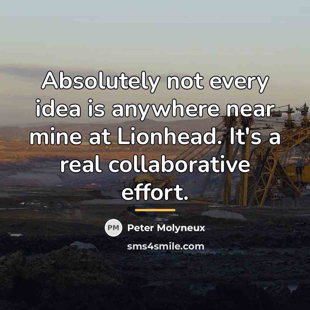 “Absolutely not every idea is anywhere near mine at Lionhead.…” quote by Peter Molyneux