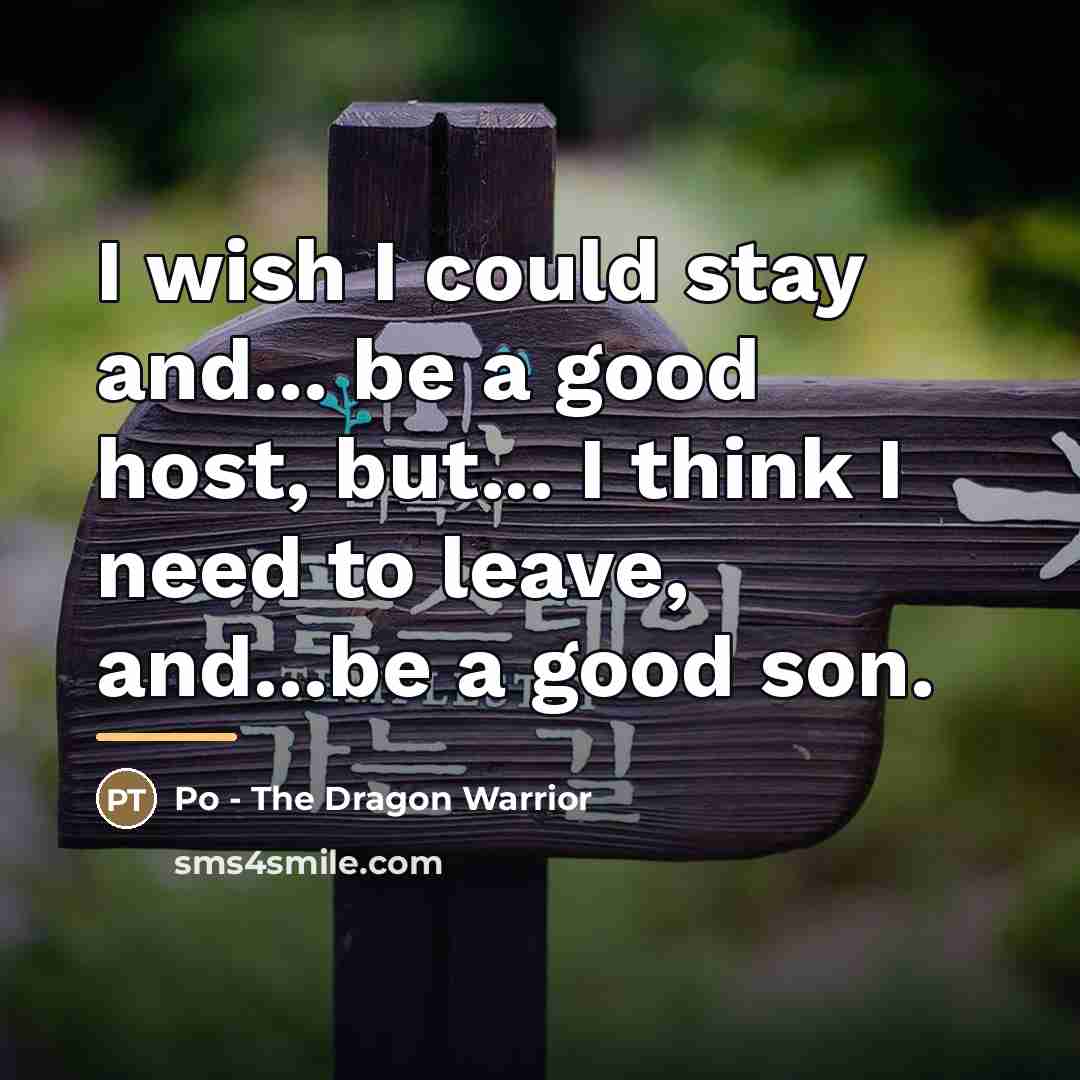 “I wish I could stay and... be a good host,…” quote by Po - The Dragon Warrior