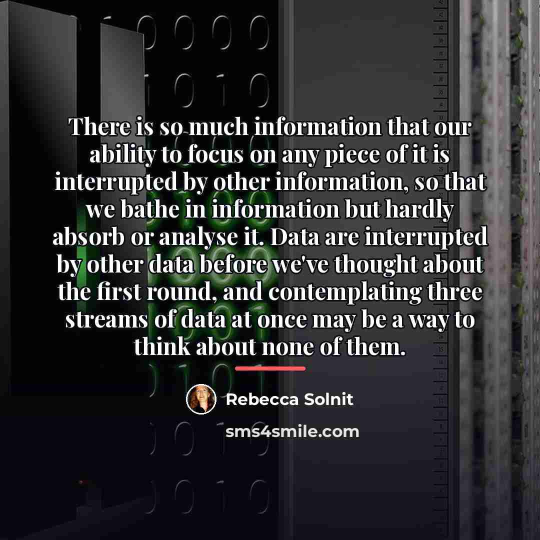 “There is so much information that our ability to focus…” quote by Rebecca Solnit