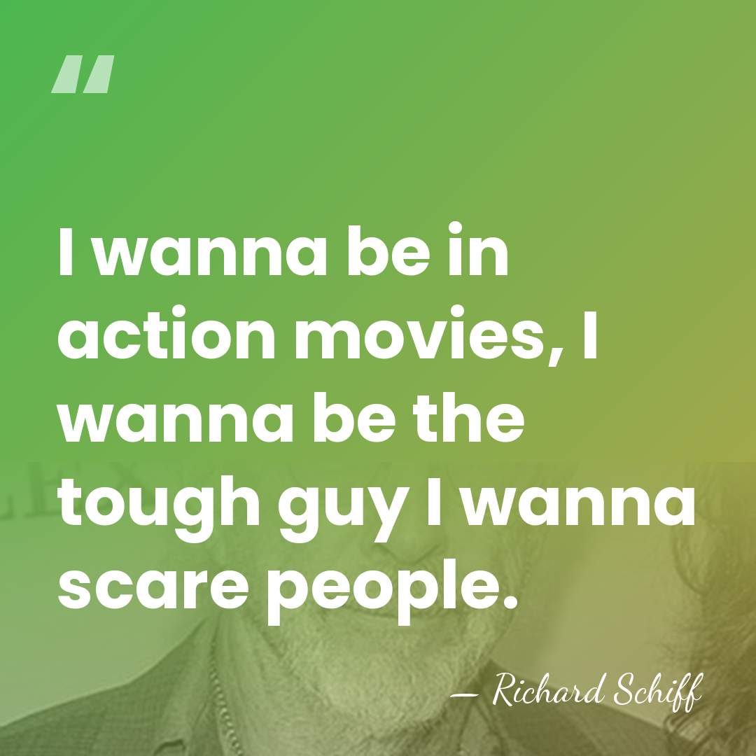 I wanna be in action movies, I wanna be the tough guy&hellip; - Richard Schiff