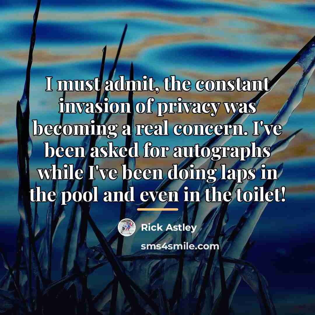 “I must admit, the constant invasion of privacy was becoming…” quote by Rick Astley