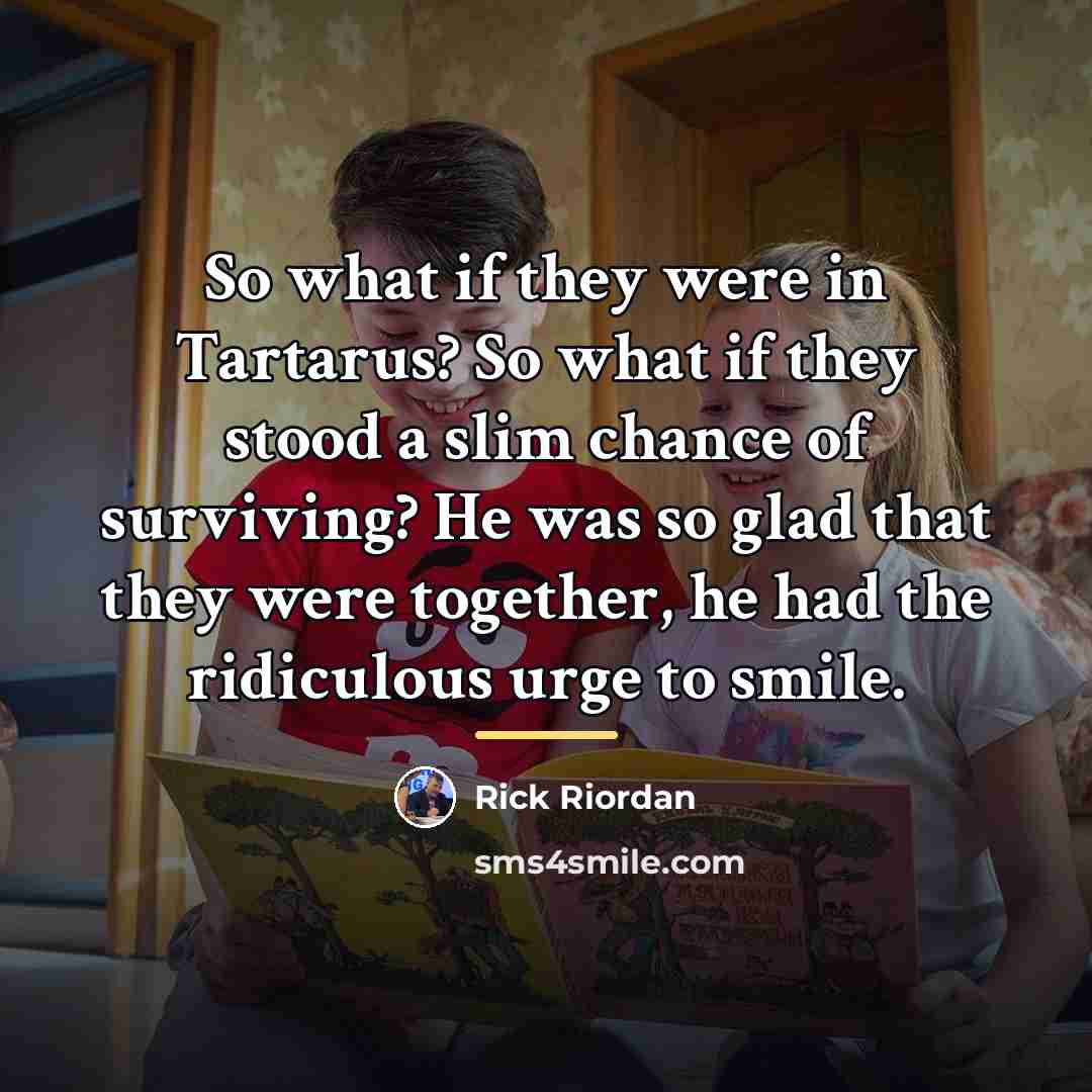 “So what if they were in Tartarus? So what if…” quote by Rick Riordan