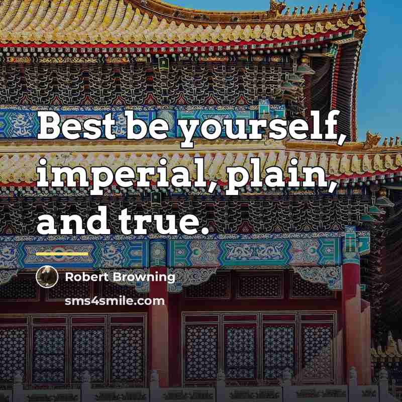 “Best be yourself, imperial, plain, and true.…” quote by Robert Browning