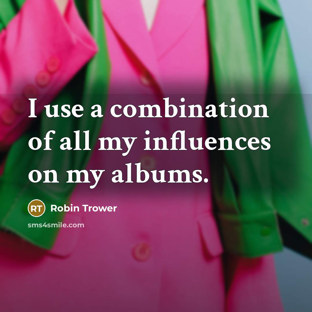 “I use a combination of all my influences on my…” quote by Robin Trower