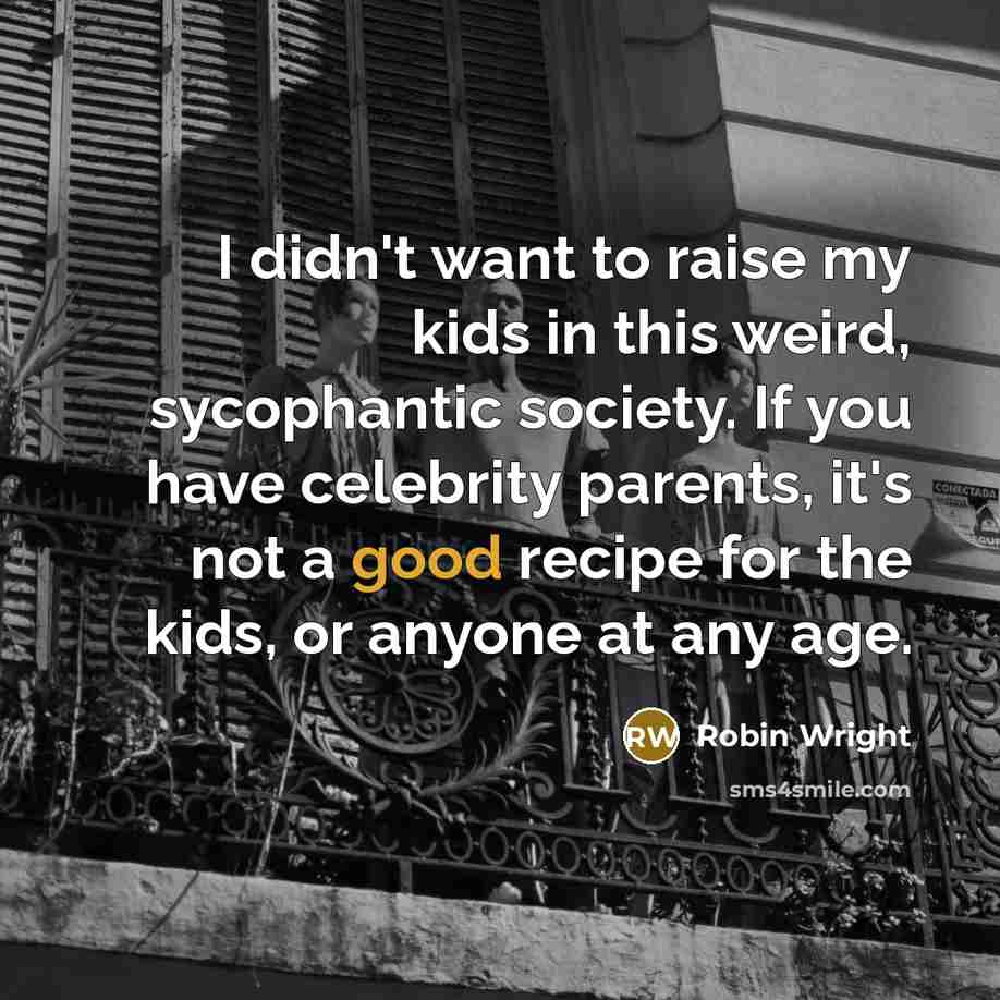 “I didn't want to raise my kids in this weird,…” quote by Robin Wright