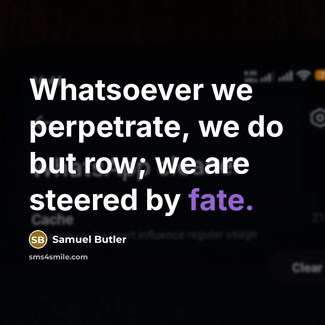 “Whatsoever we perpetrate, we do but row; we are steered…” quote by Samuel Butler