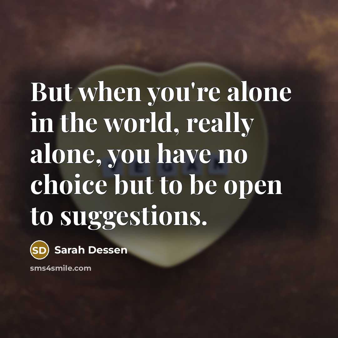 “But when you're alone in the world, really alone, you…” quote by Sarah Dessen