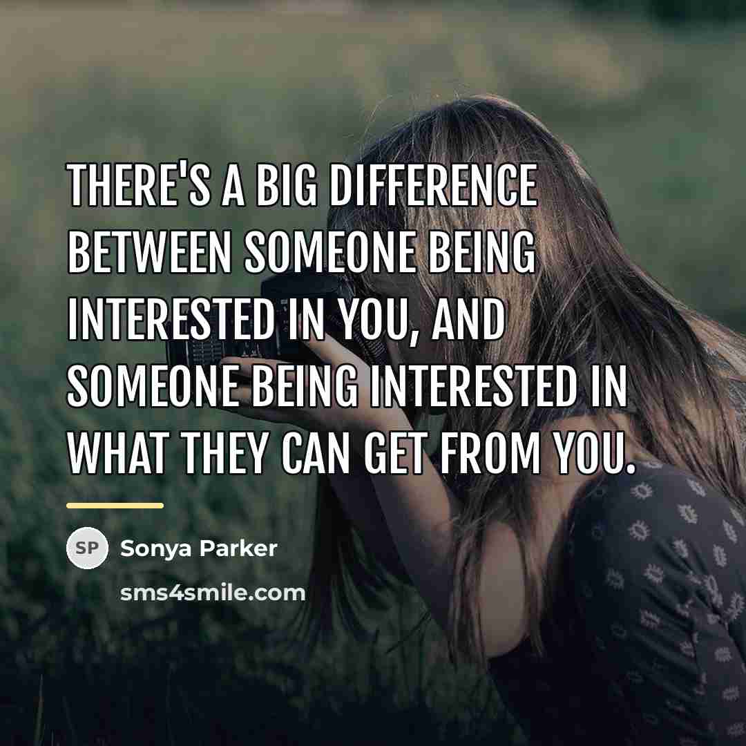 “There's a big difference between someone being interested in you,…” quote by Sonya Parker