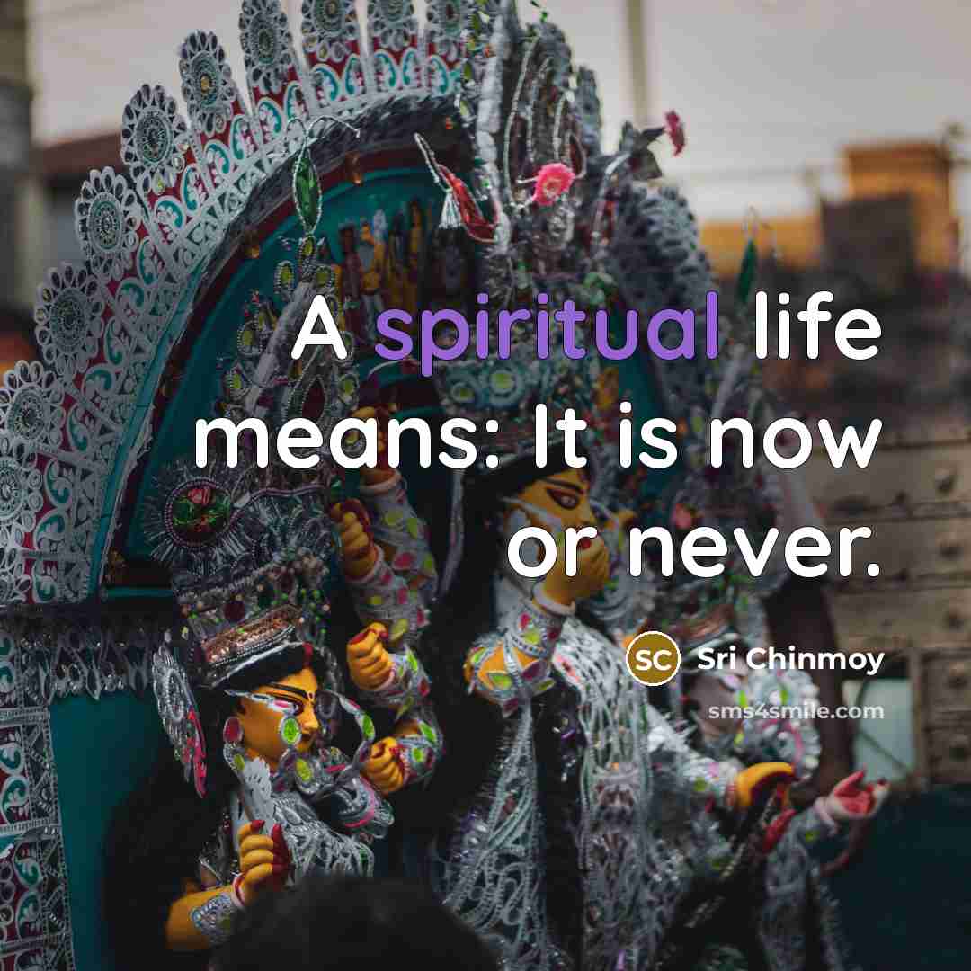 “A spiritual life means: It is now or never.…” quote by Sri Chinmoy