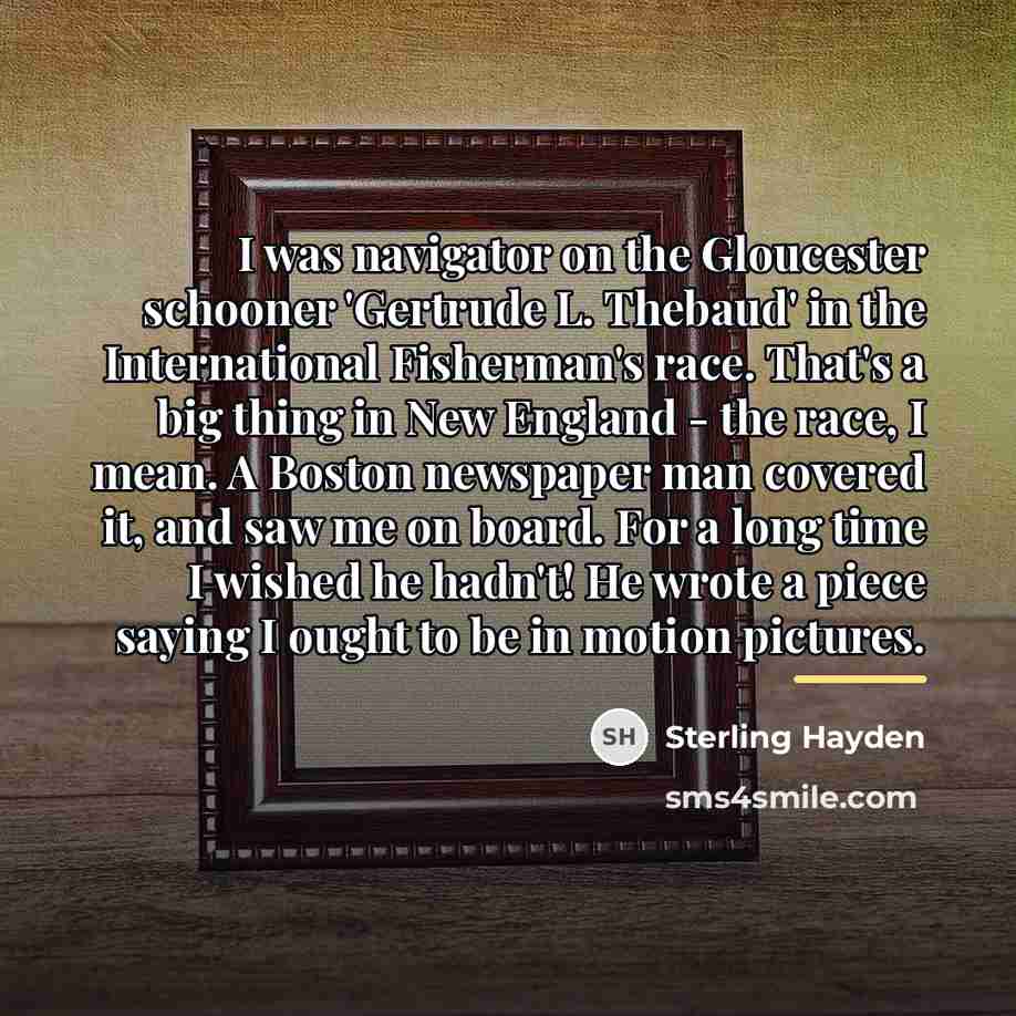 “I was navigator on the Gloucester schooner 'Gertrude L. Thebaud'…” quote by Sterling Hayden