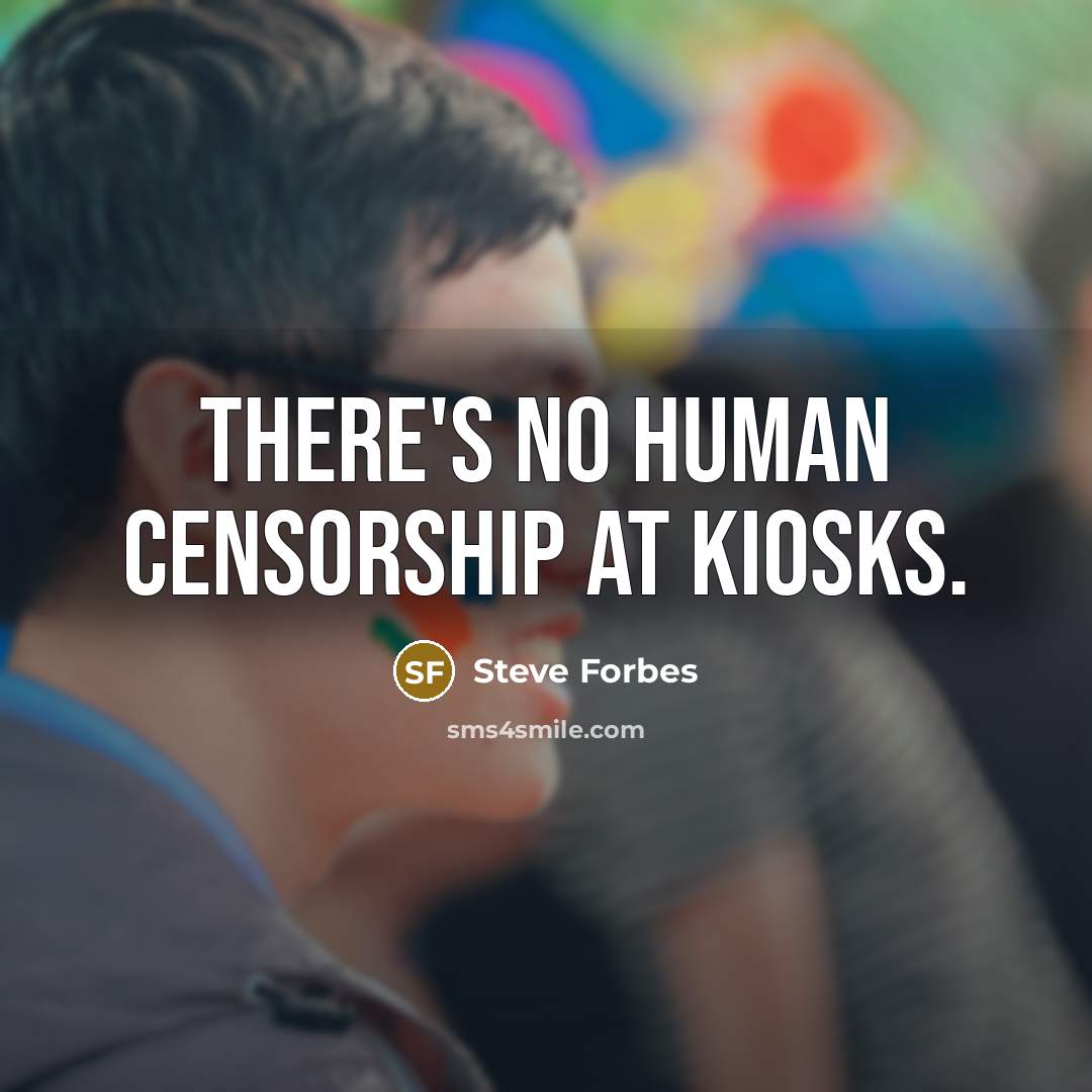 “There's no human censorship at kiosks.…” quote by Steve Forbes