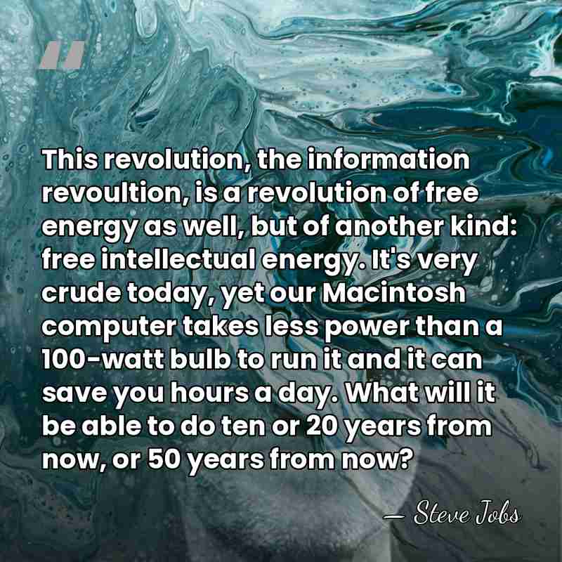 This revolution, the information revoultion, is a revolution of free energy as&hellip; - Steve Jobs