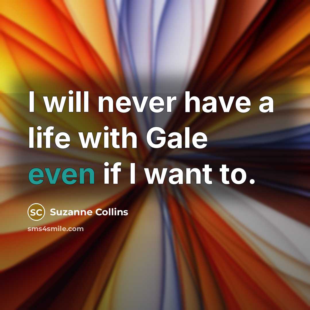 “I will never have a life with Gale even if…” quote by Suzanne Collins