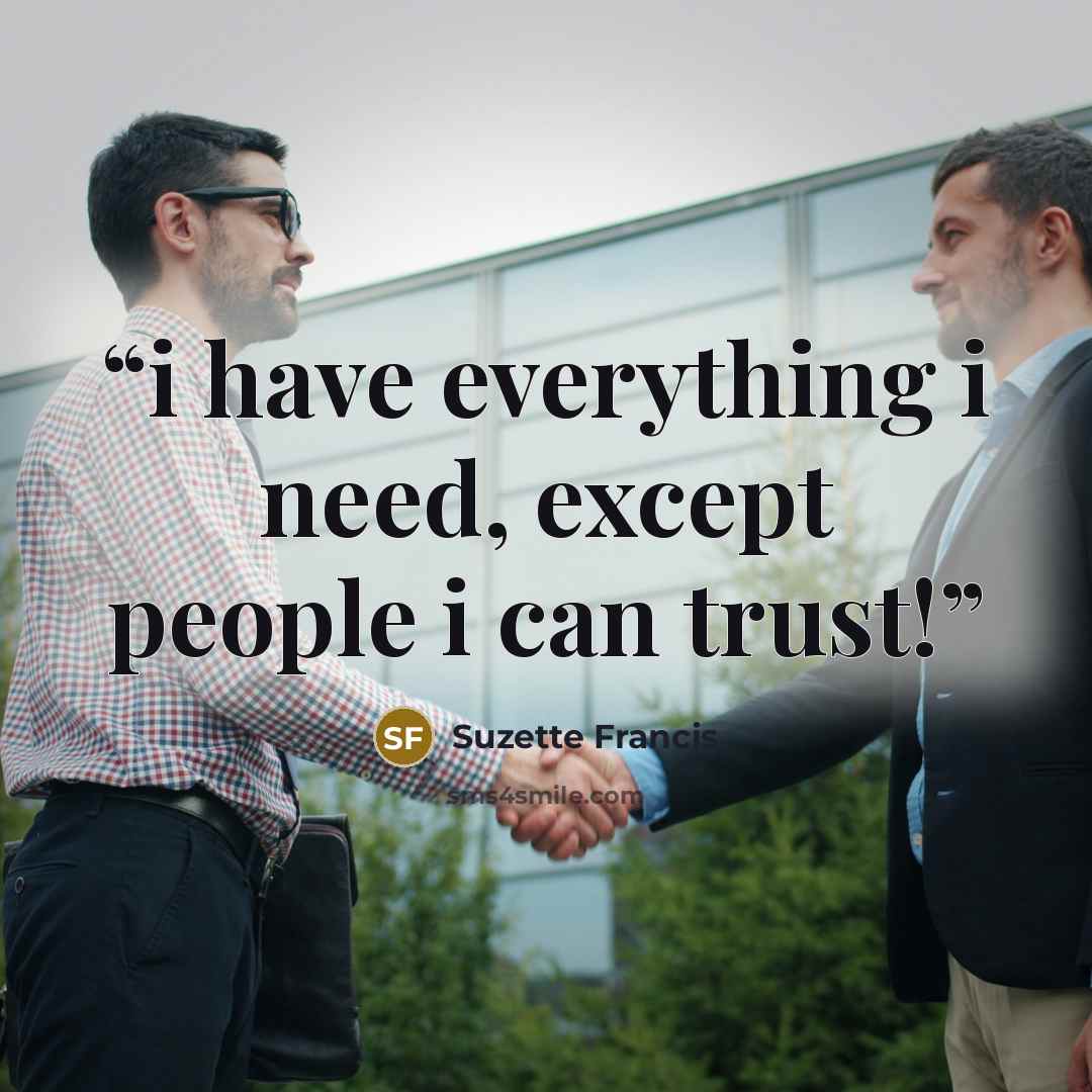 “i have everything i need, except people i can trust!” quote by Suzette Francis