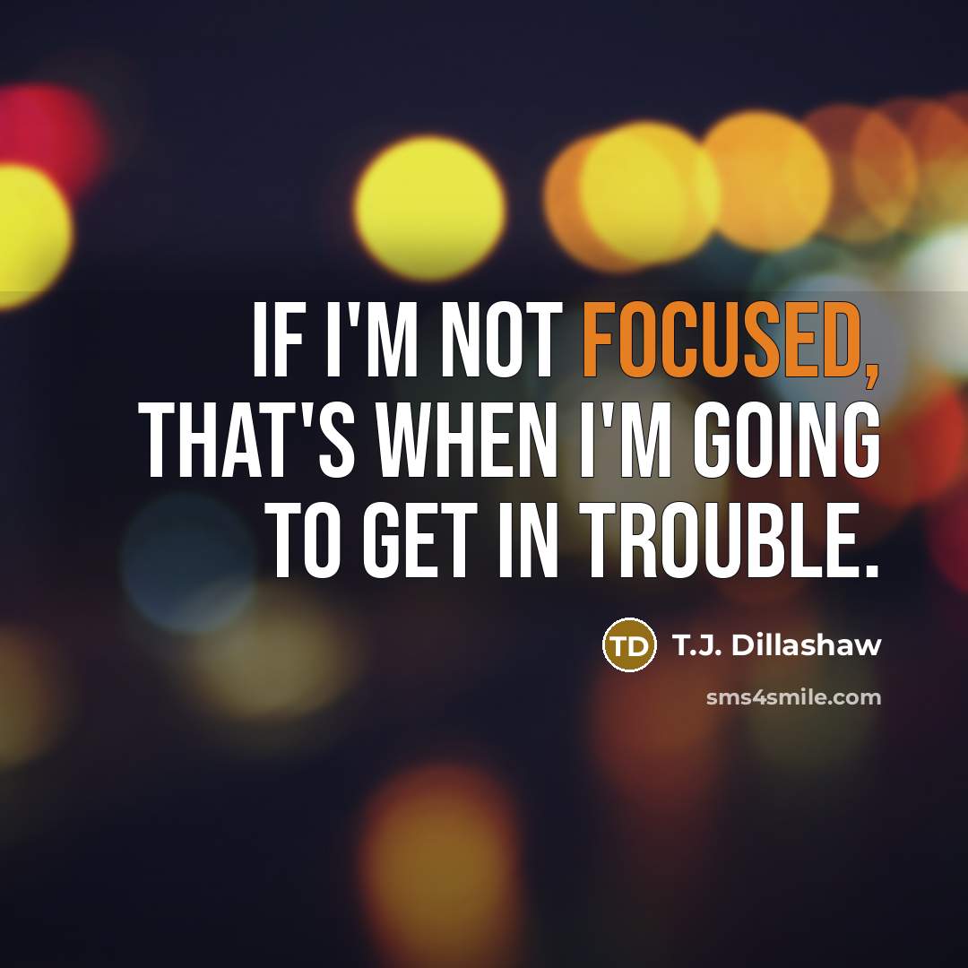 “If I'm not focused, that's when I'm going to get…” quote by T.J. Dillashaw