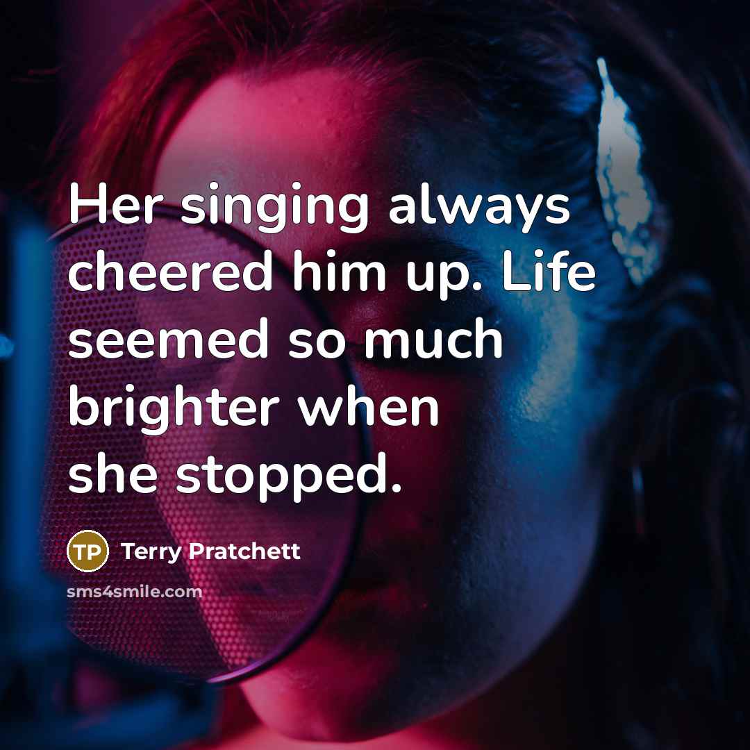 “Her singing always cheered him up. Life seemed so much…” quote by Terry Pratchett