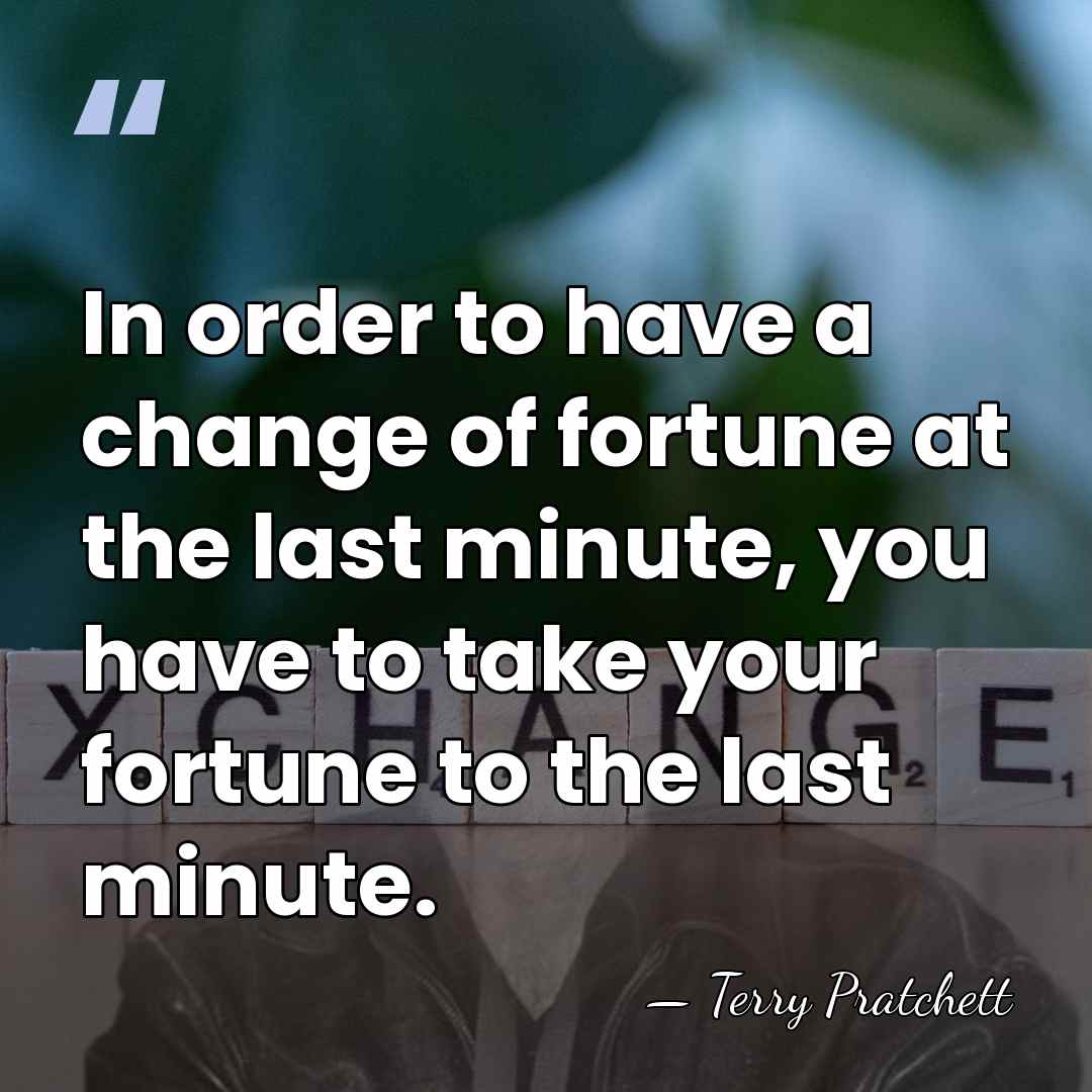 In order to have a change of fortune at the last minute,&hellip; - Terry Pratchett