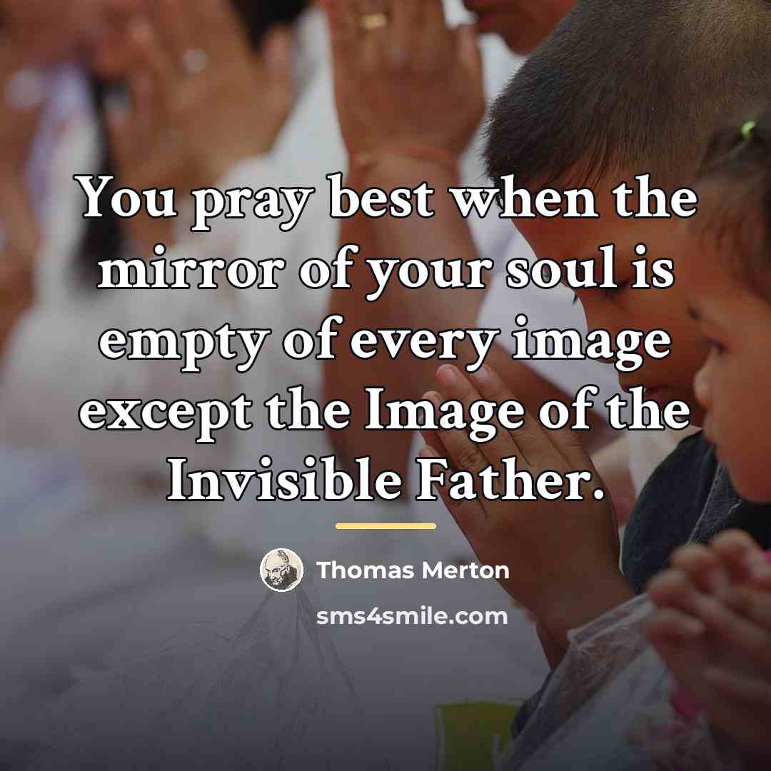 “You pray best when the mirror of your soul is…” quote by Thomas Merton