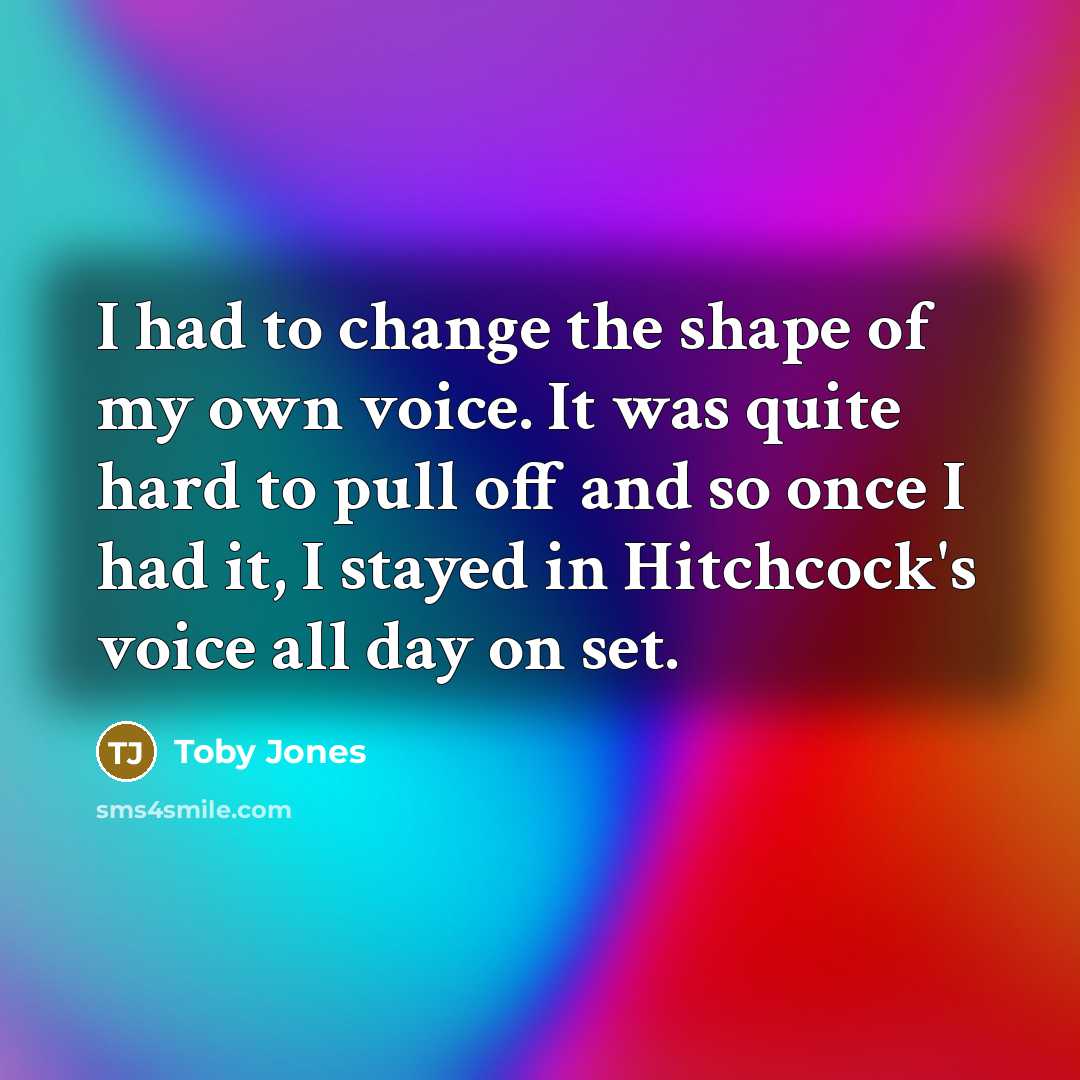 “I had to change the shape of my own voice.…” quote by Toby Jones
