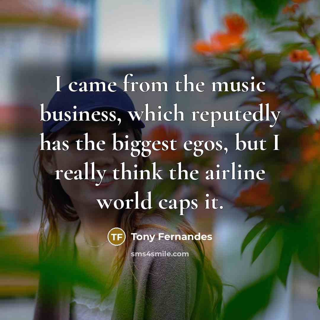 “I came from the music business, which reputedly has the…” quote by Tony Fernandes