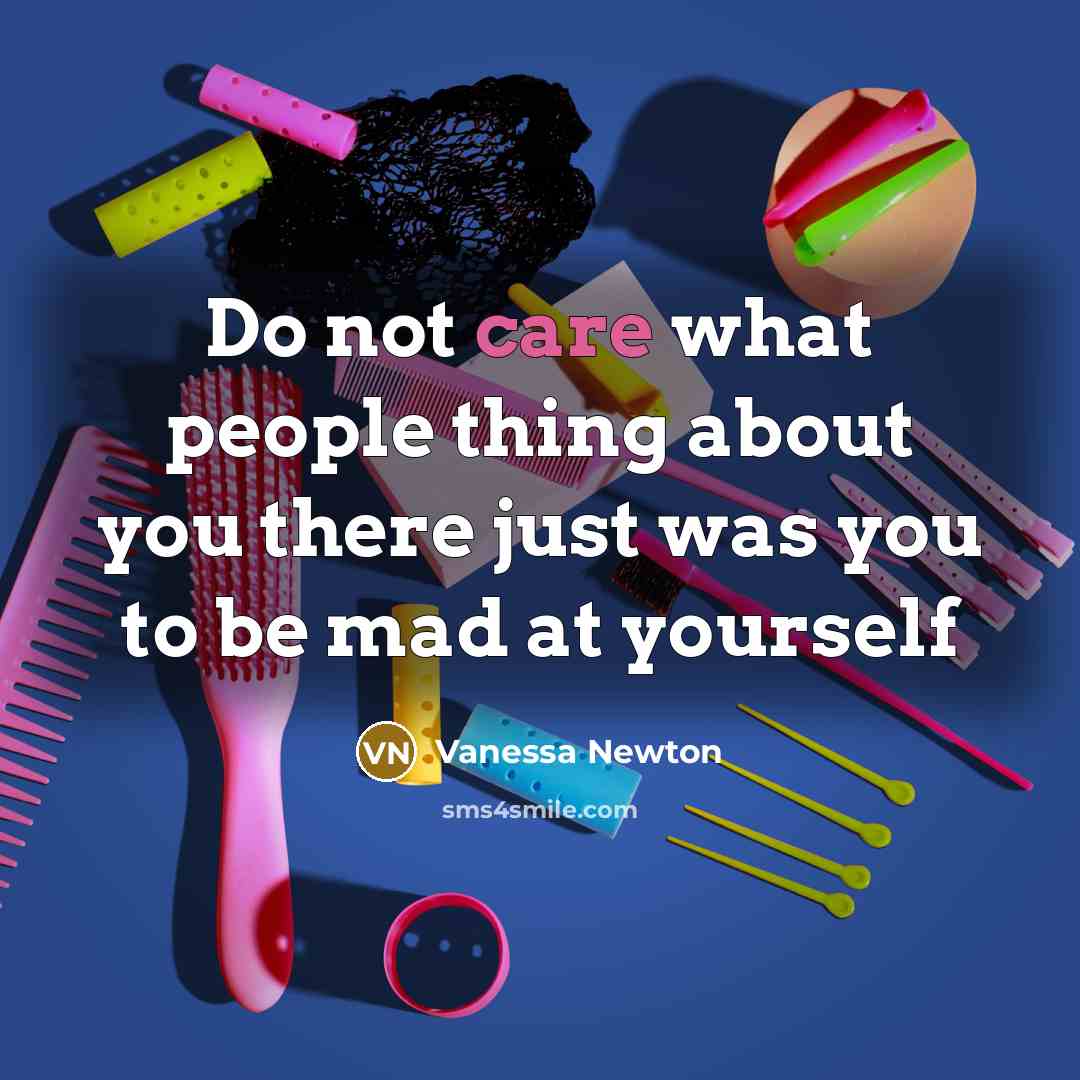 “Do not care what people thing about you there just was you to be mad at yourself” quote by Vanessa Newton