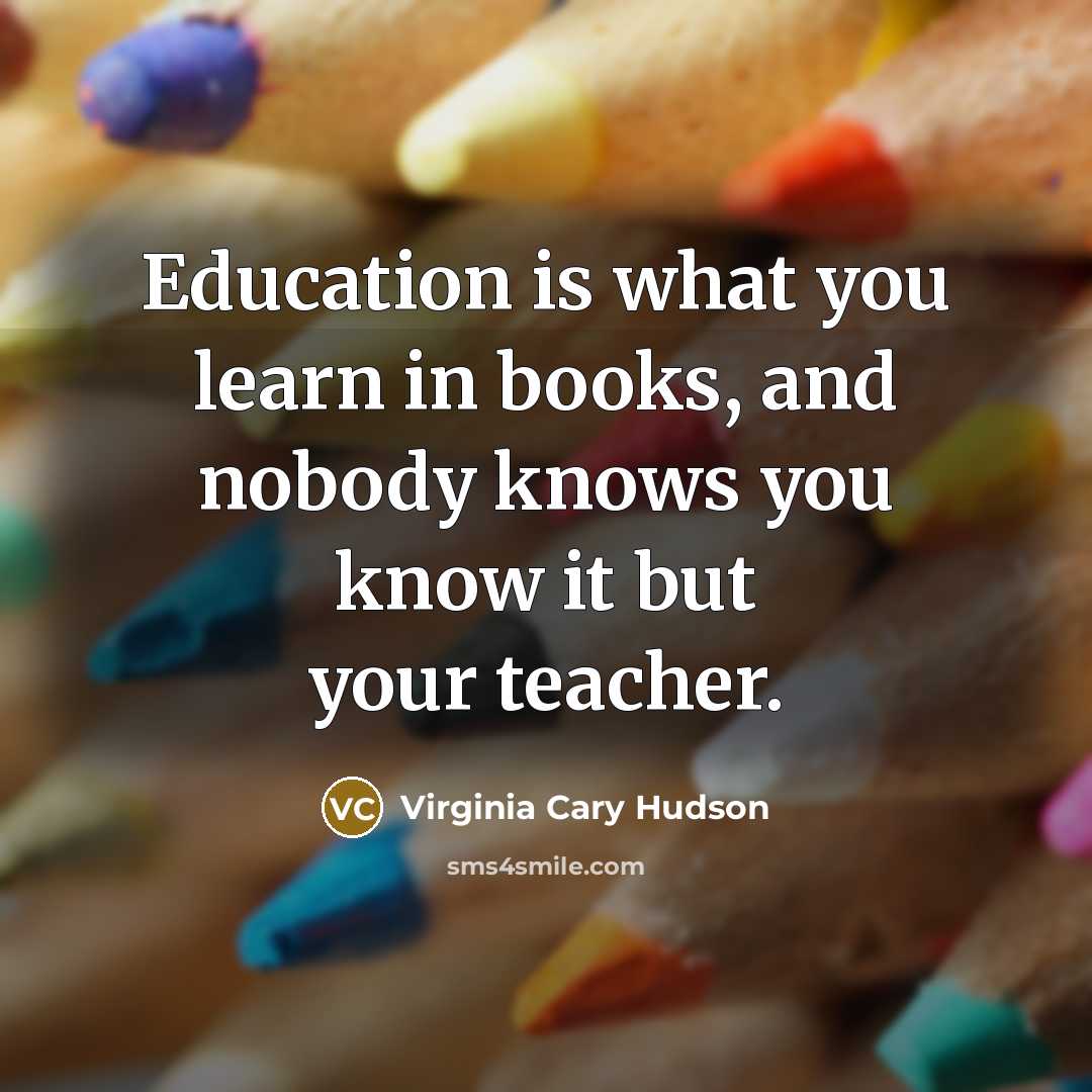 “Education is what you learn in books, and nobody knows…” quote by Virginia Cary Hudson