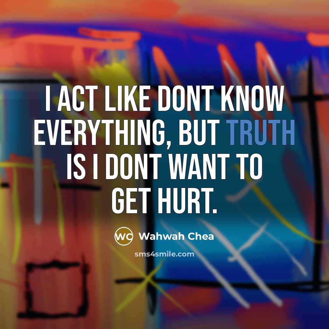 “I act like dont know everything, but truth is I…” quote by Wahwah Chea