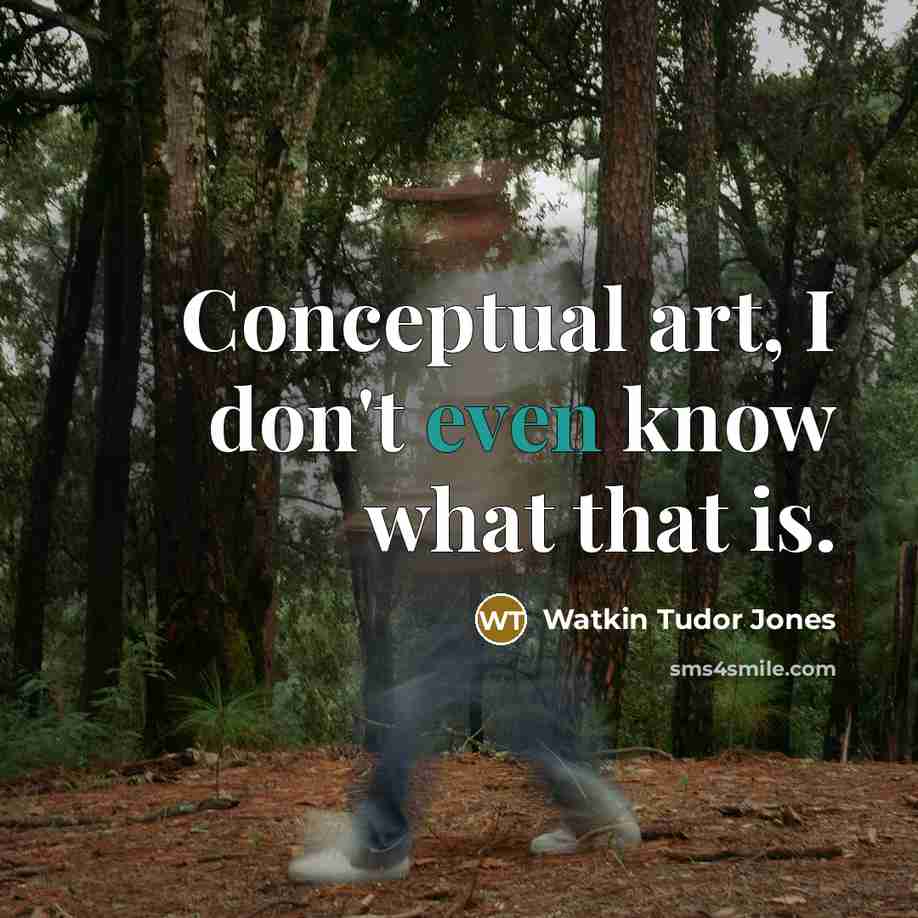 “Conceptual art, I don't even know what that is.…” quote by Watkin Tudor Jones