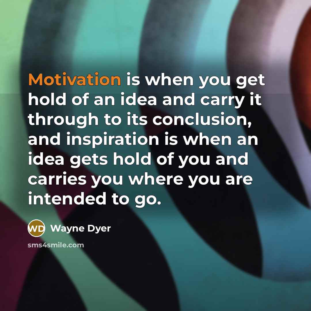 “Motivation is when you get hold of an idea and…” quote by Wayne Dyer