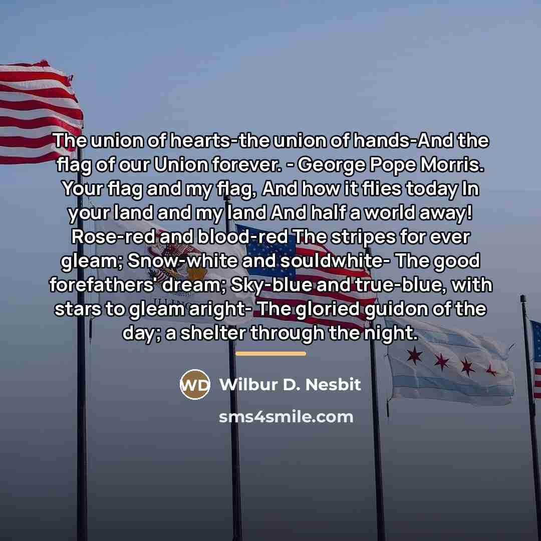 “The union of hearts-the union of hands-And the flag of…” quote by Wilbur D. Nesbit