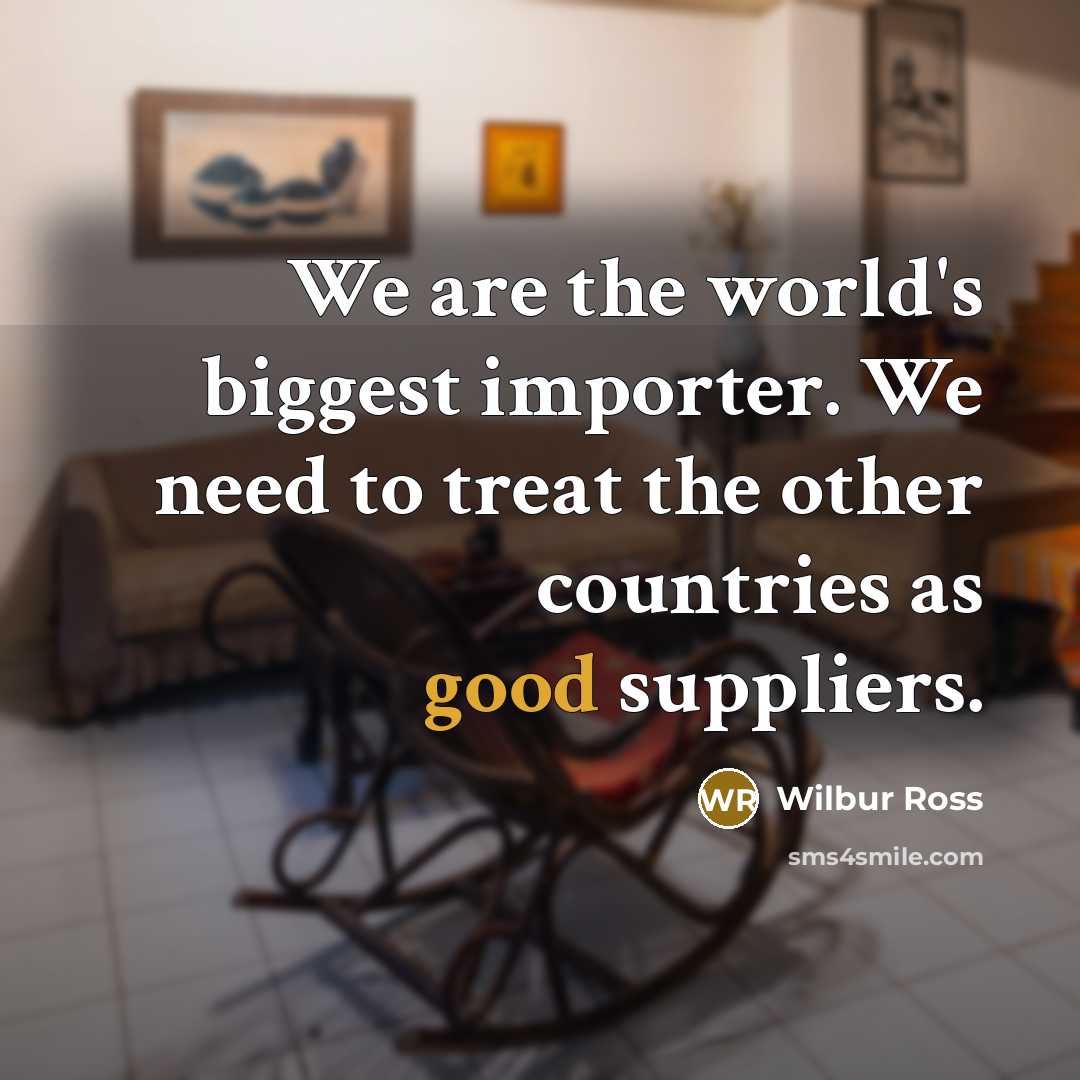 “We are the world's biggest importer. We need to treat…” quote by Wilbur Ross