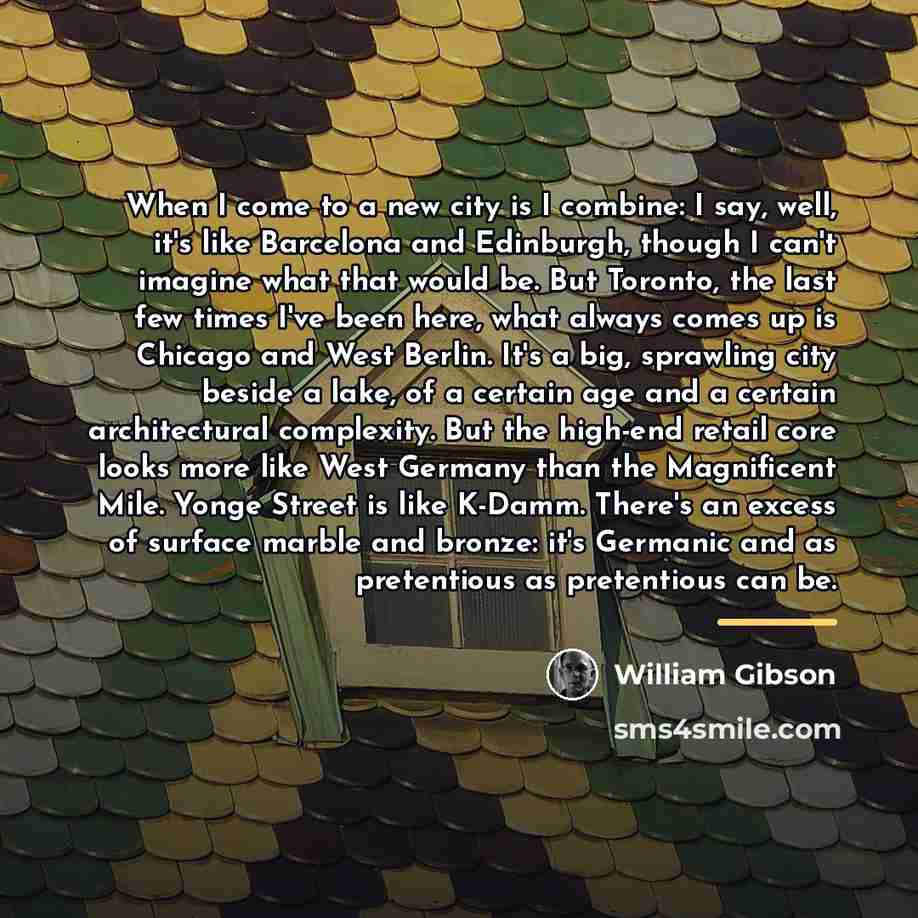 “When I come to a new city is I combine:…” quote by William Gibson