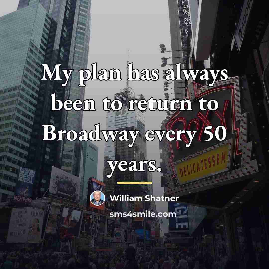 “My plan has always been to return to Broadway every…” quote by William Shatner