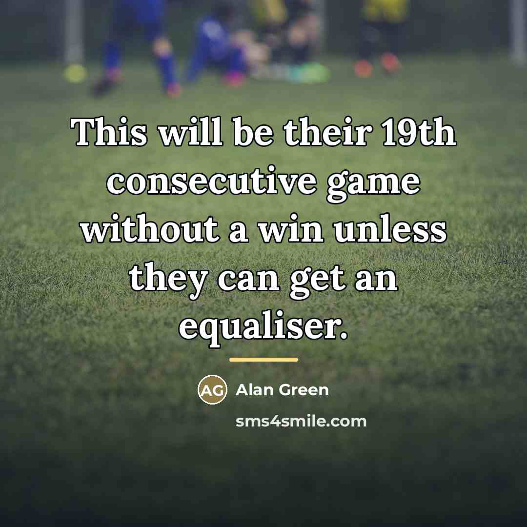 “This will be their 19th consecutive game without a win…” quote by Alan Green