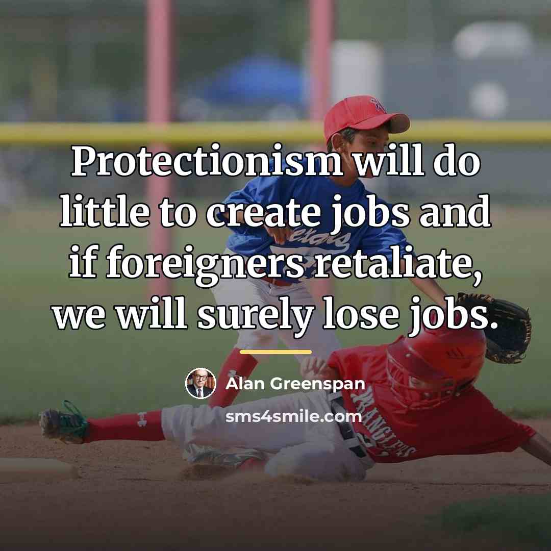“Protectionism will do little to create jobs and if foreigners…” quote by Alan Greenspan