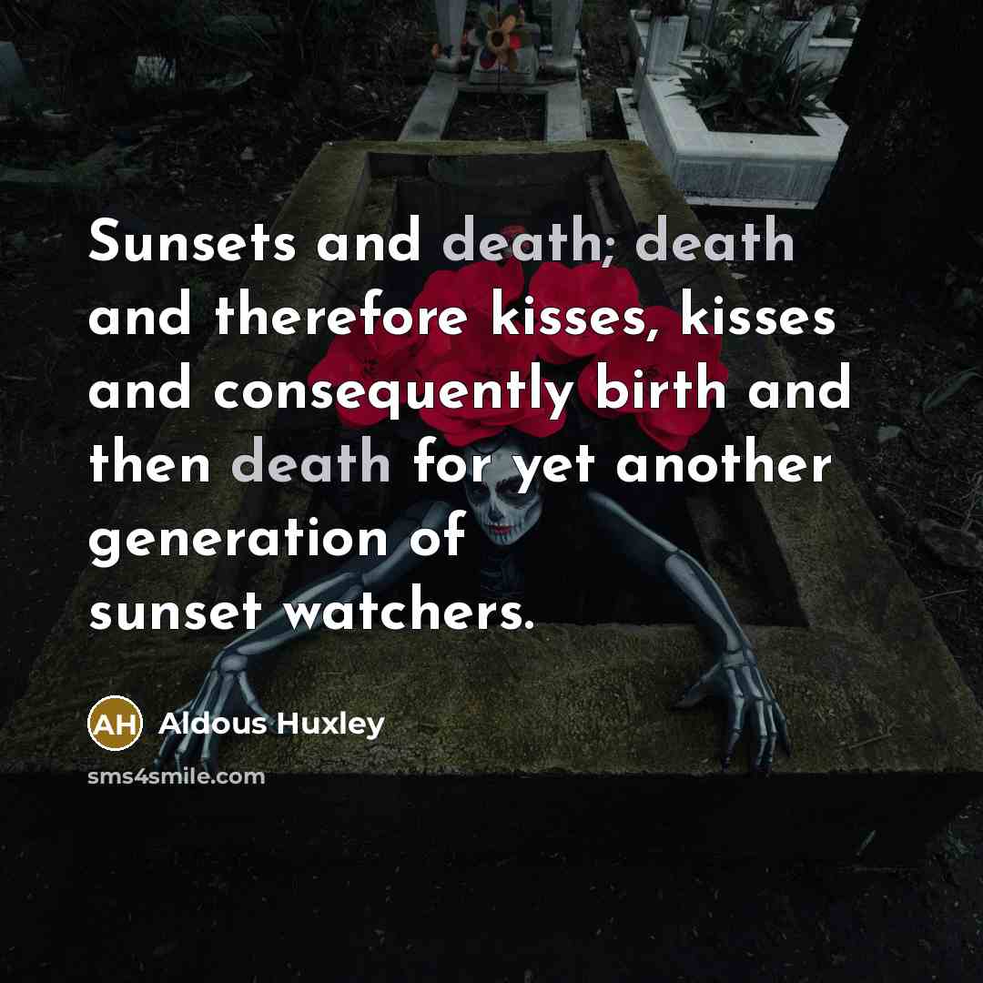 “Sunsets and death; death and therefore kisses, kisses and consequently…” quote by Aldous Huxley